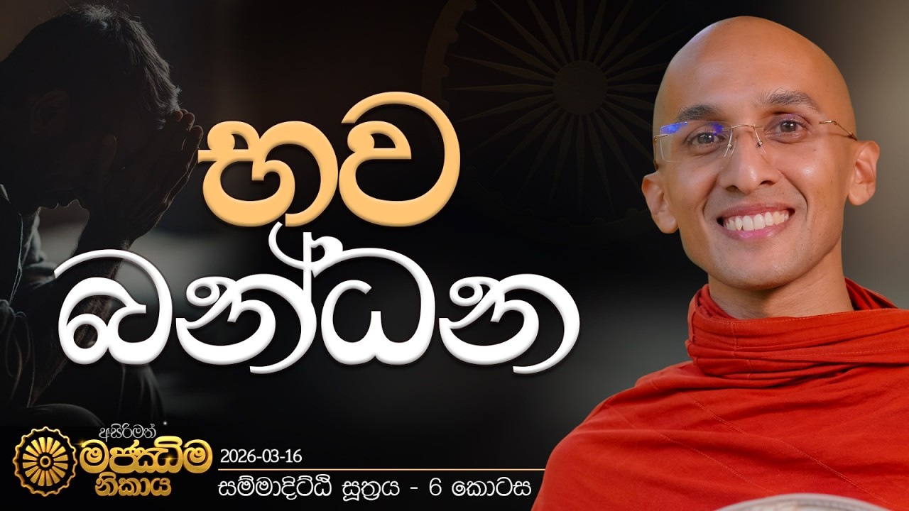 30. [සම්මා දිට්ඨි සූත්‍රය 6 කොටස] භව දුක | මජ්ඣිම නිකාය | 2026.03.16