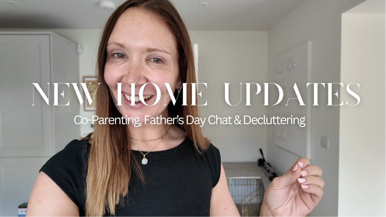 NEW HOME UPDATES | Co-Parenting, Father’s Day Chat & Decluttering