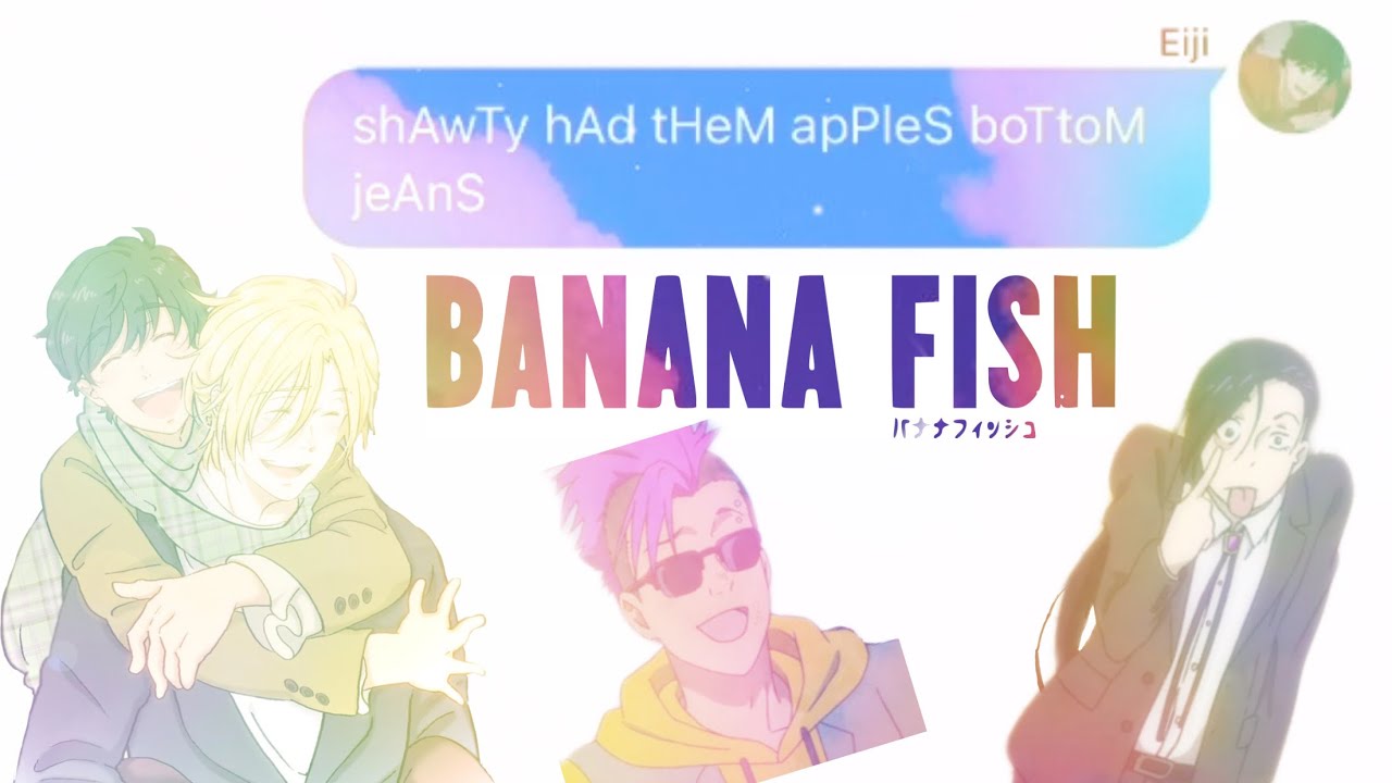 Banana Fish Texts || Apple Bottom Jeans