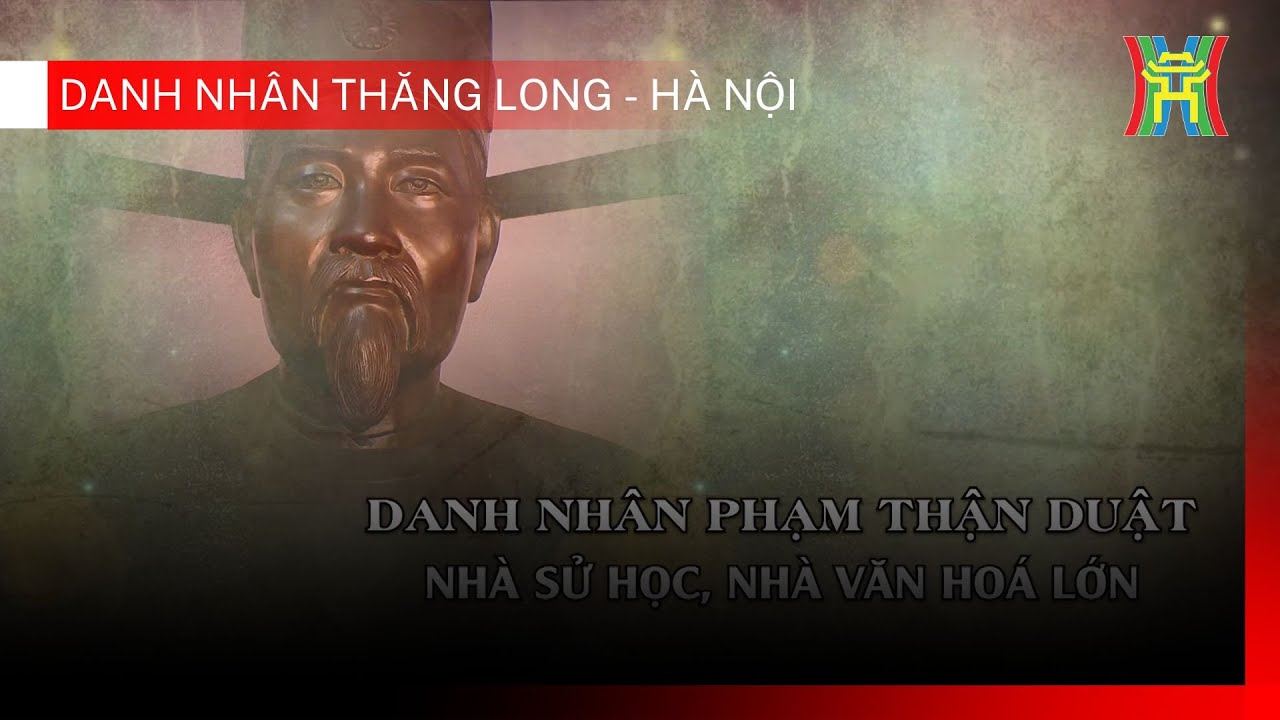 Danh nhân Phạm Thận Duật - nhà sử học nhà văn hoá lớn | Danh nhân Thăng Long - Hà Nội
