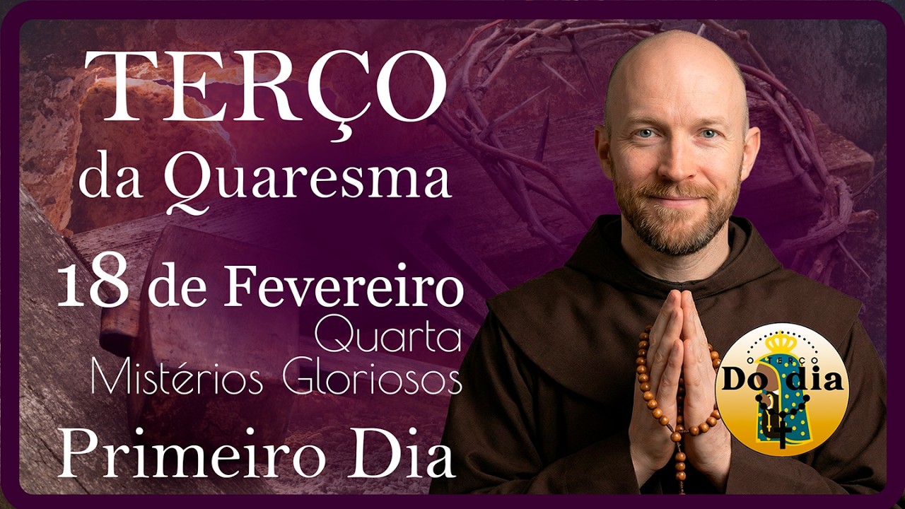 TERÇO de HOJE 18 Fevereiro | QUARTA Mistérios GLORIOSOS - Primeiro dia da Quaresma 2026