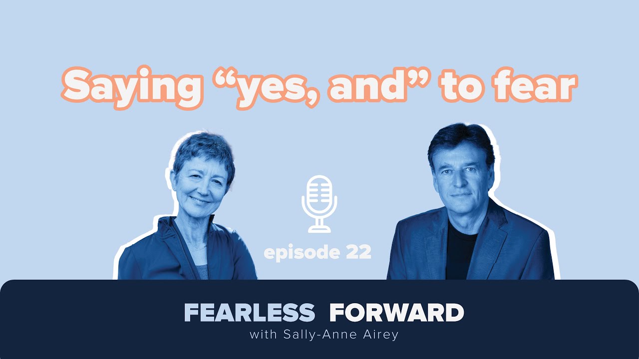 Saying “yes, and” to fear - ep 22 - Fearless Forward Podcast