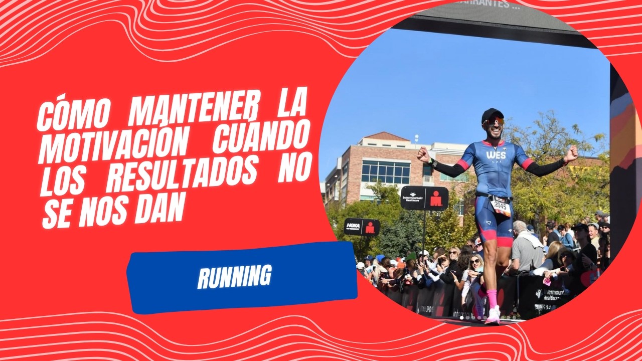 RUNNING CÓMO MANTENER LA MOTIVACIÓN CUÁNDO LOS RESULTADOS NO SE NOS DAN - LARRY CAMPO