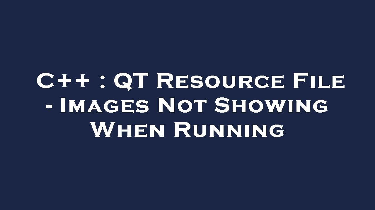 C++ : QT Resource File - Images Not Showing When Running
