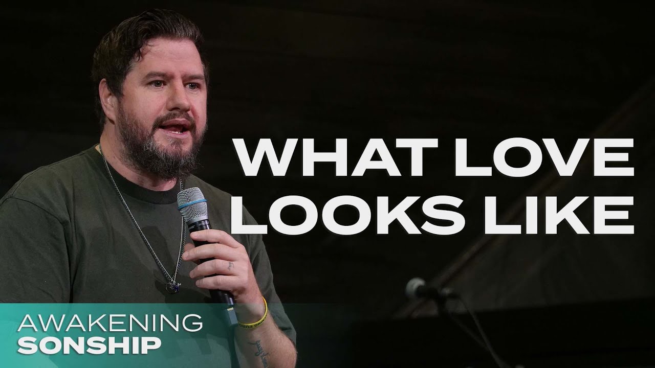 What Love Looks Like • Ben Fitzgerald • Awakening Sonship SESSION 4 • SOZO Church, Belfair WA