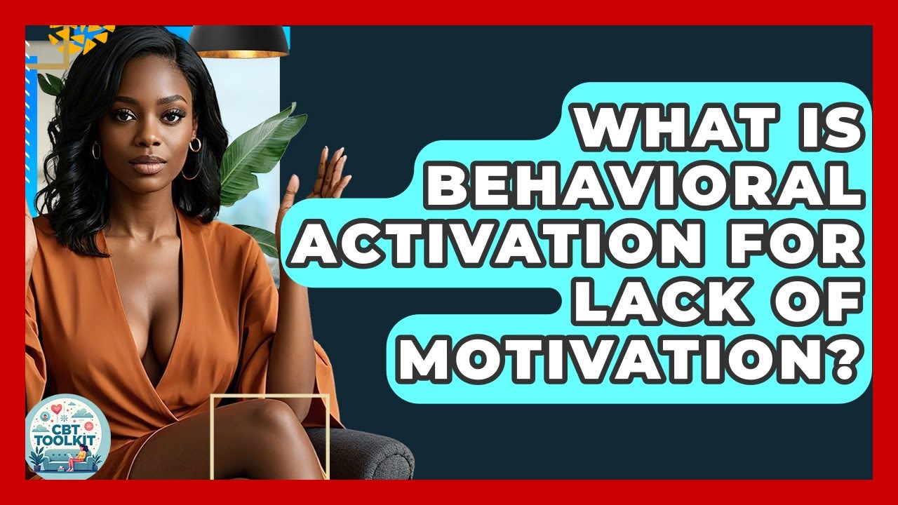 What Is Behavioral Activation For Lack Of Motivation? - CBT Toolkit