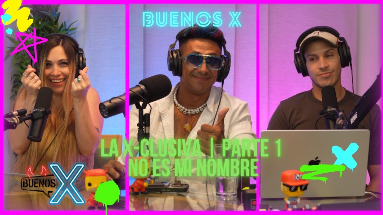 No es mi nombre | La X-clusiva - Parte 1 | BuenosX