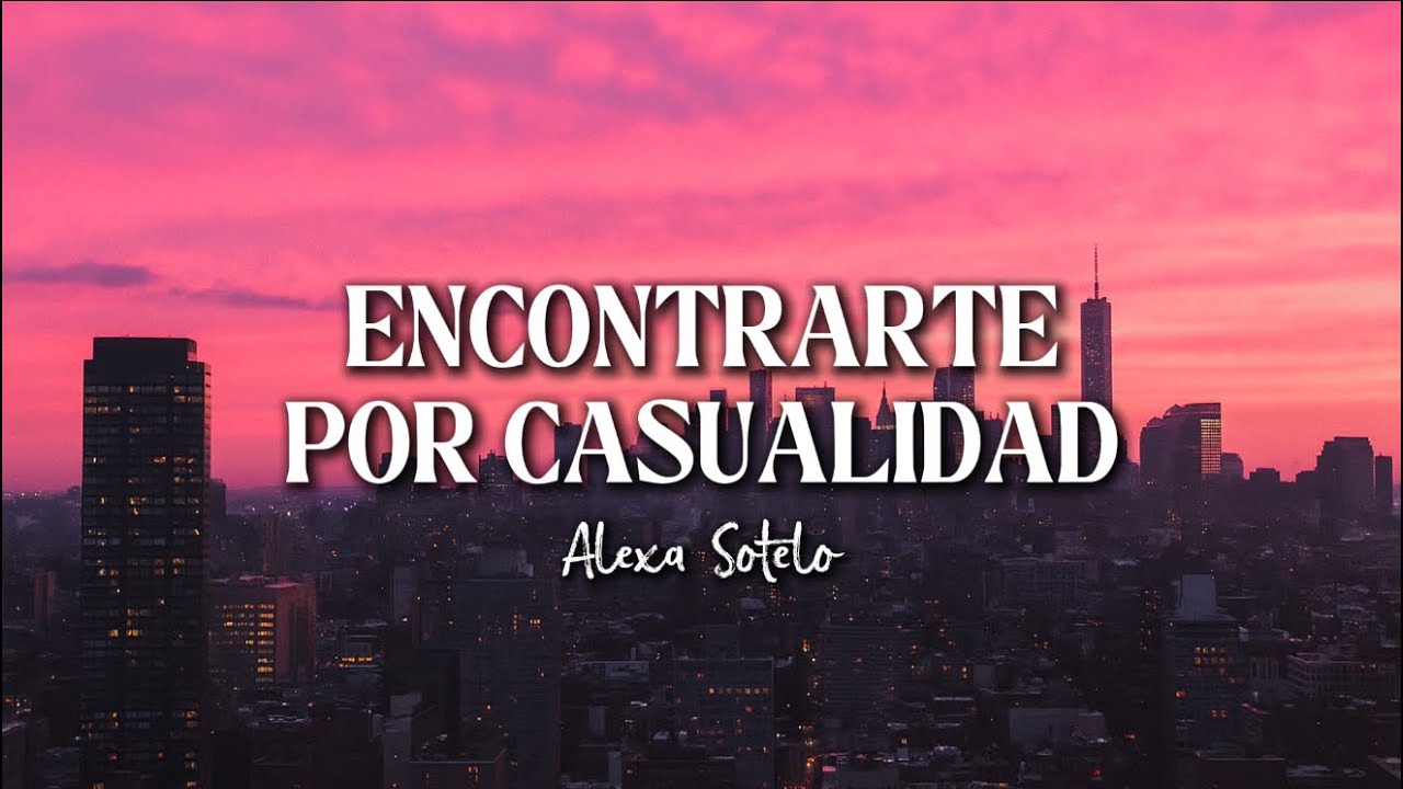 Encontrarte Por Casualidad - Alexa Sotelo (Letra / Video Lyric)