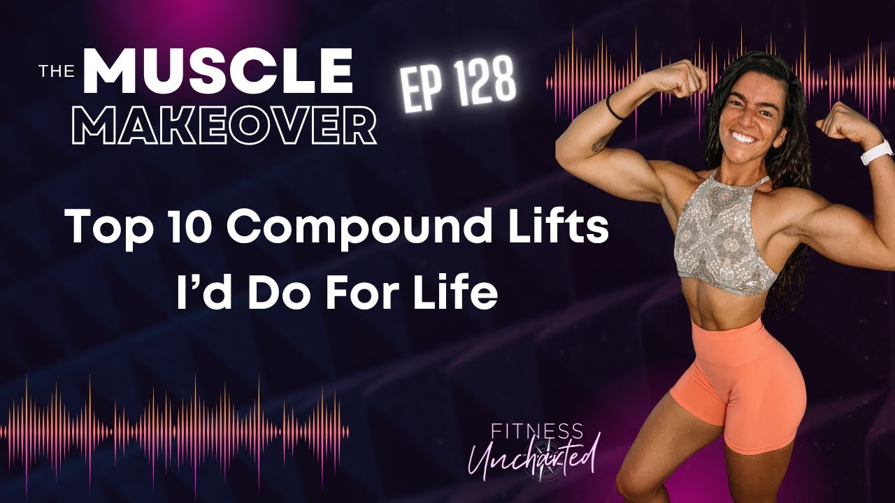Ep 128 | Top 10 Compound Lifts I’d Do For Life
