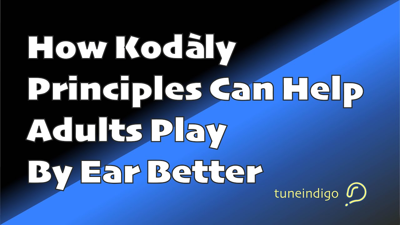 How Kodàly Principles Can Help Adults Play By Ear Better