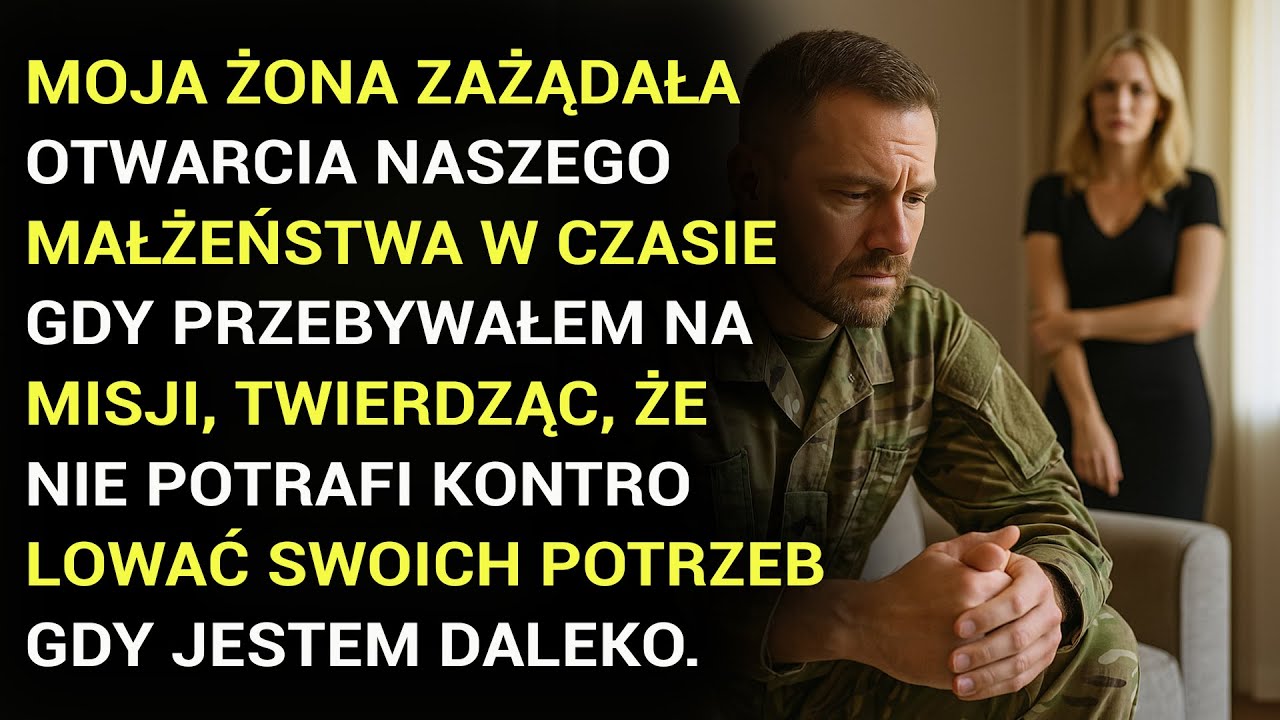 Moja Żona Zażądała Otwarcia Naszego Małżeństwa W Czasie, Gdy Przebywałem Na Misji, Twierdząc, Że Nie