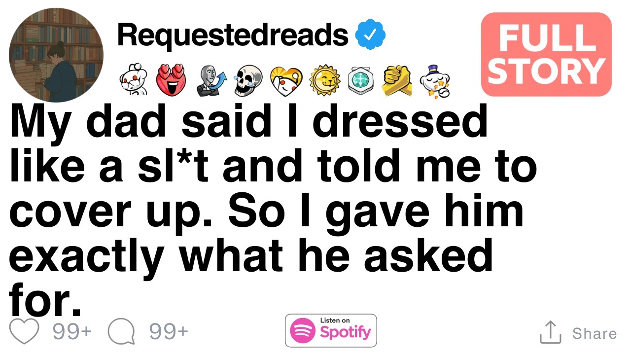My dad said I dressed like a sl*t and told me to cover up. [FULL STORY]