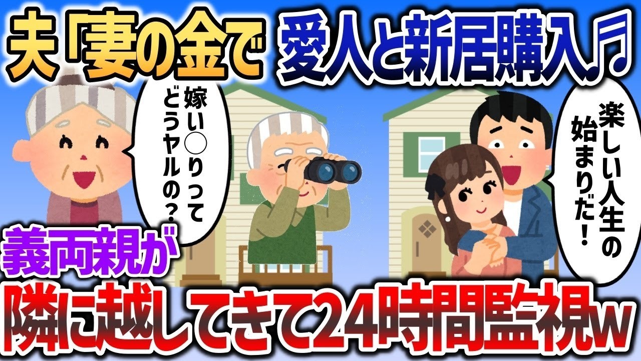 【2ch修羅場スレ】 夫「妻の金で愛人と新居購入♬」私にバレてないと思ってる夫。新居引越し当日、隣の家から出てきたのは…姑「あら奇遇♡今日からよろしくね」→24時間監視生活スタートｗｗ