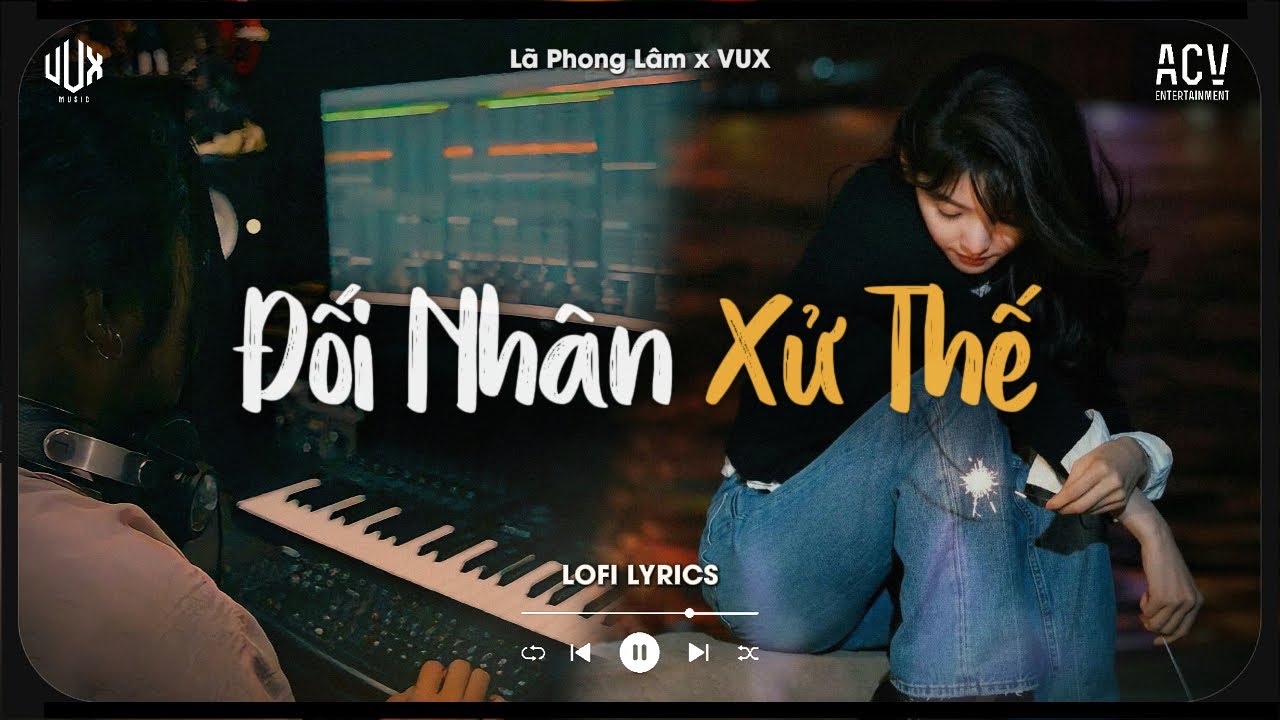 Đối Nh&acirc;n Xử Thế [Lofi] - L&atilde; Phong L&acirc;m x VUX | Thời C&ograve;n Huy Ho&agrave;ng Th&igrave; Ai Cũng Đều Tung | Lofi Lyrics