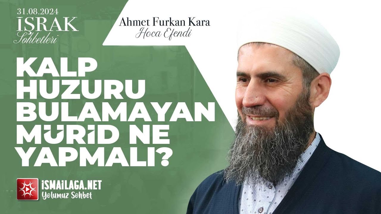 İşrak Sohbetleri; Kalp Huzuru Bulamayan M&uuml;rid ne Yapmalı? - Ahmet Furkan Kara Hoca Efendi