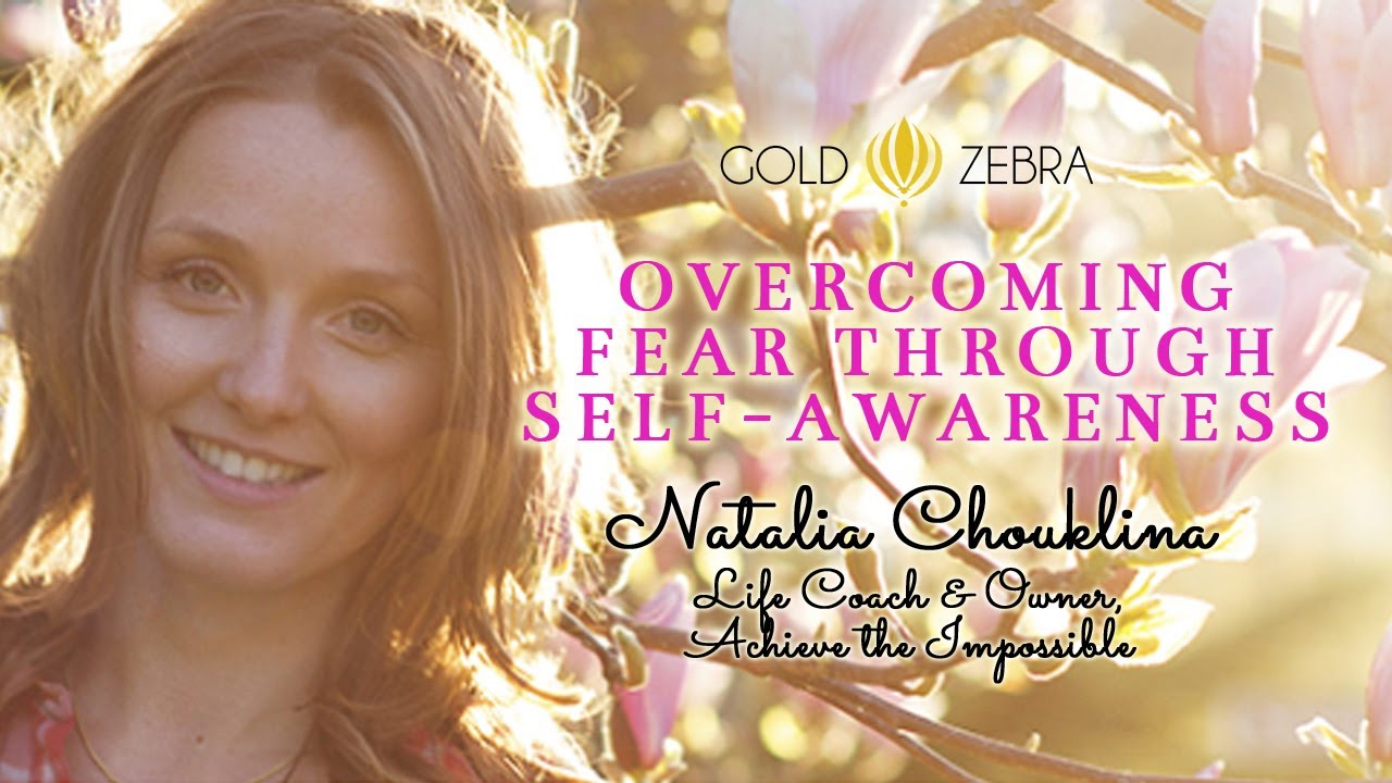 Overcoming Fear Through Self-Awareness - Natalia Chouklina