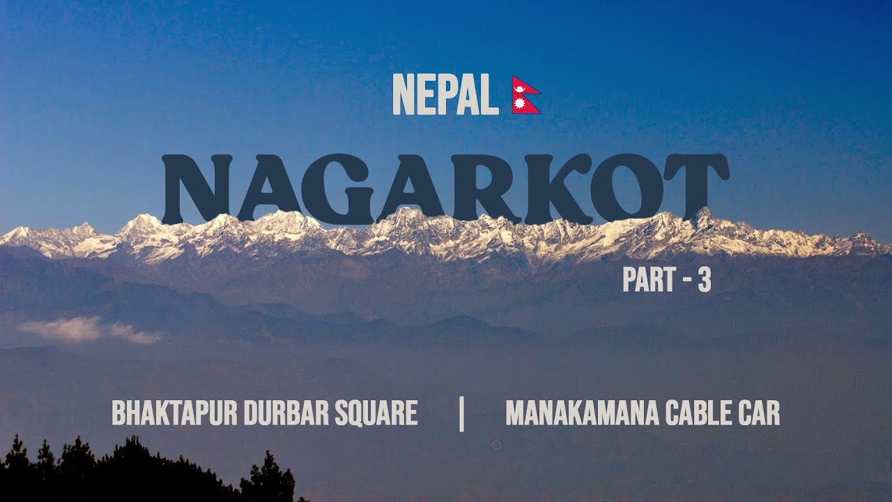 Nepal Part 3 | Nagarkot | Bhaktapur Durbar Square | Manakamana Temple | Kathmandu |Pokhara 🌼🗻🌄