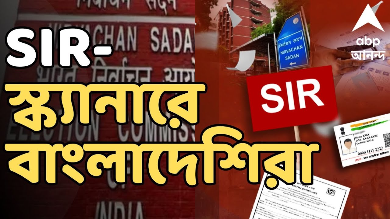 Bengal SIR LIVE | SIR-স্ক্যানারে বাংলাদেশিরা ! খসড়া তালিকায় থাকা বাংলাদেশিদের ওপর নজর কমিশনের