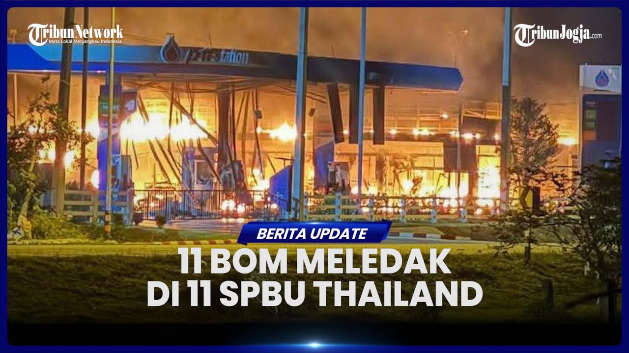 LEDAKAN BOM GUNCANG 11 SPBU DI THAILAND DALAM 40 MENIT, SEBABKAN 4 ORANG TERLUKA