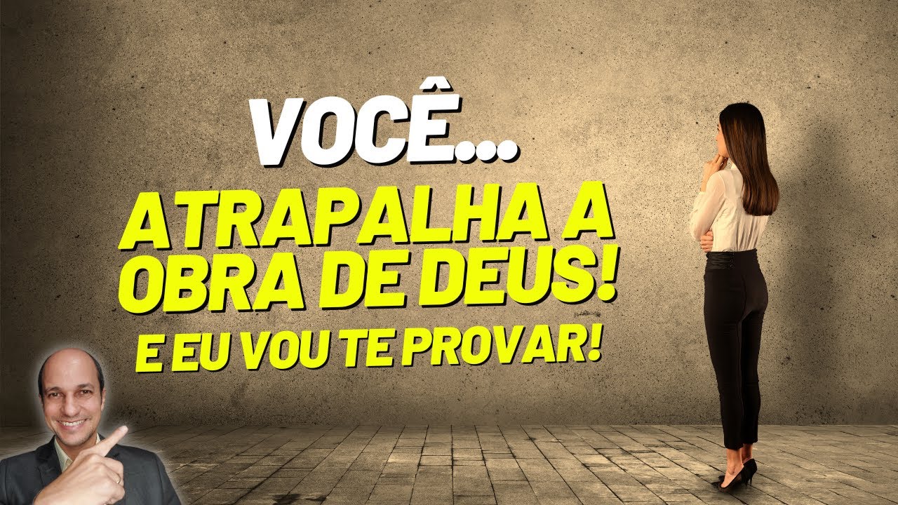 Os sinais que PROVAM que você está ATRAPALHANDO a obra de Deus!