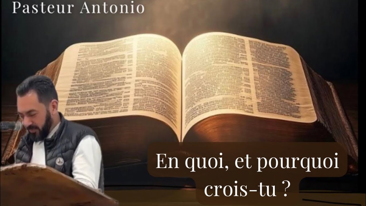 Prédication Pasteur Antonio de Béziers - En quoi, et pourquoi crois-tu ? 