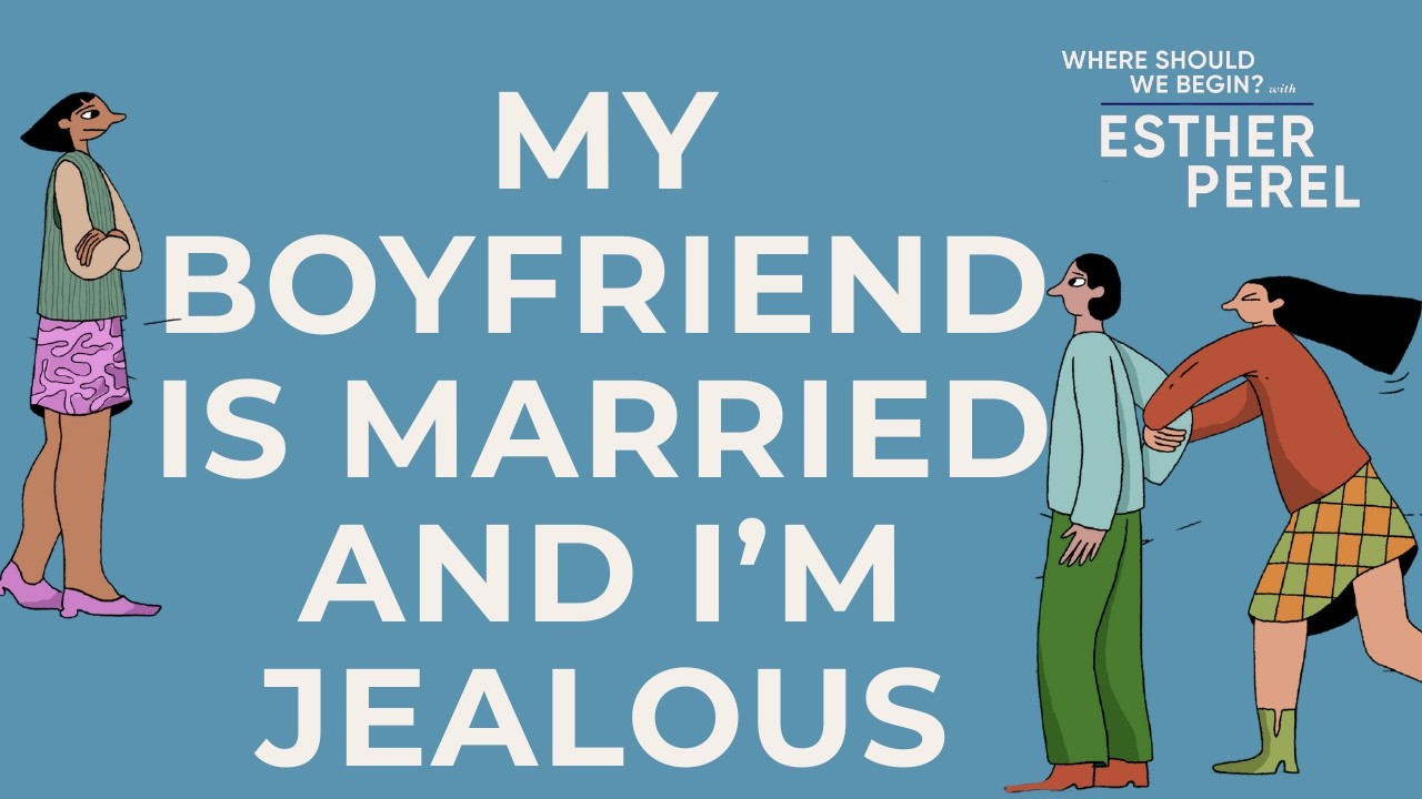 My Boyfriend is Married and I'm Jealous I Where Should We Begin? With Esther Perel