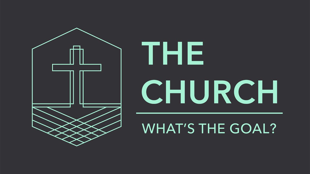 The Church | What's the Goal? - Ephesians 4:11-16