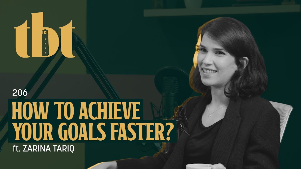 How To Achieve Your Goals Faster? Ft. Zarina Tariq | 206 | TBT