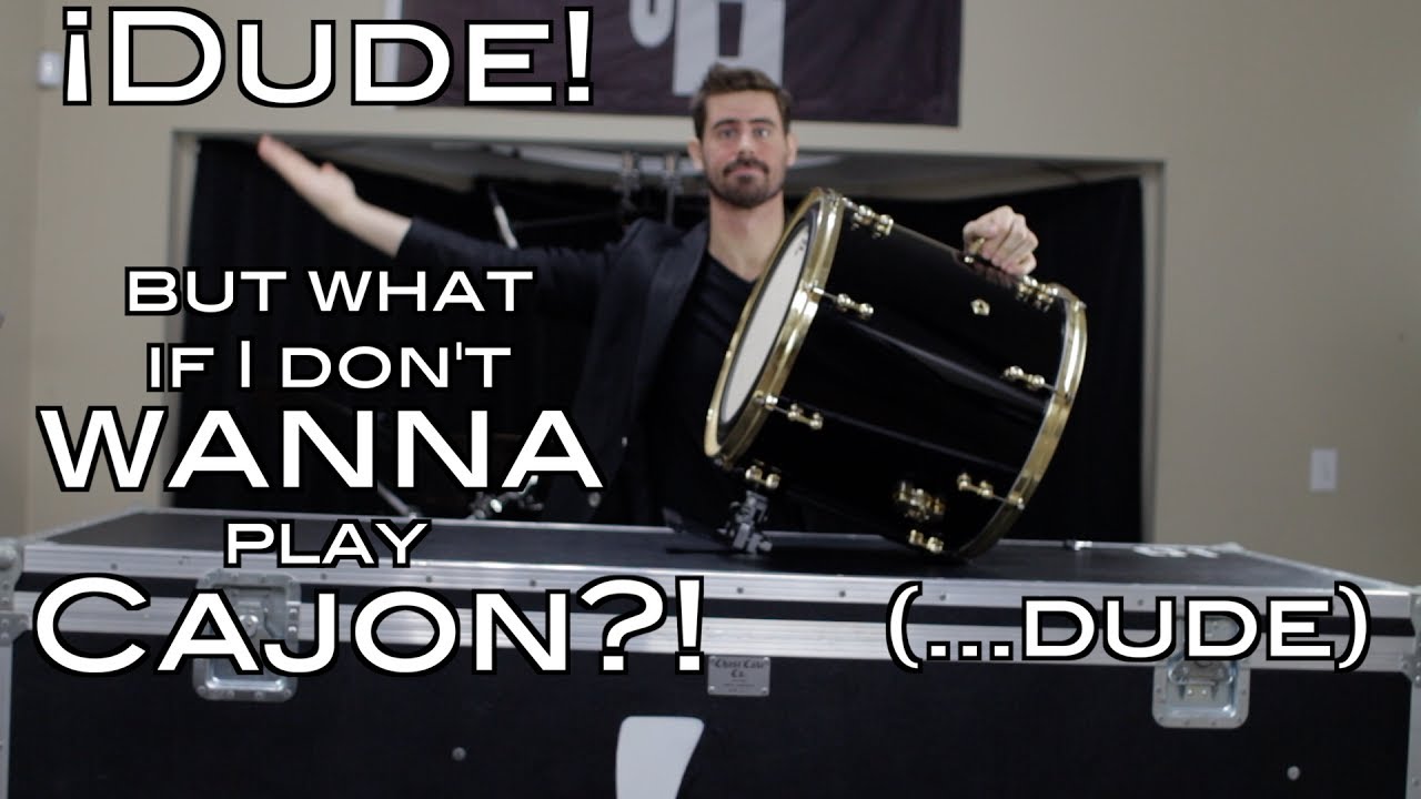 Dude, But What If I Don't Wanna Play the Cajon?