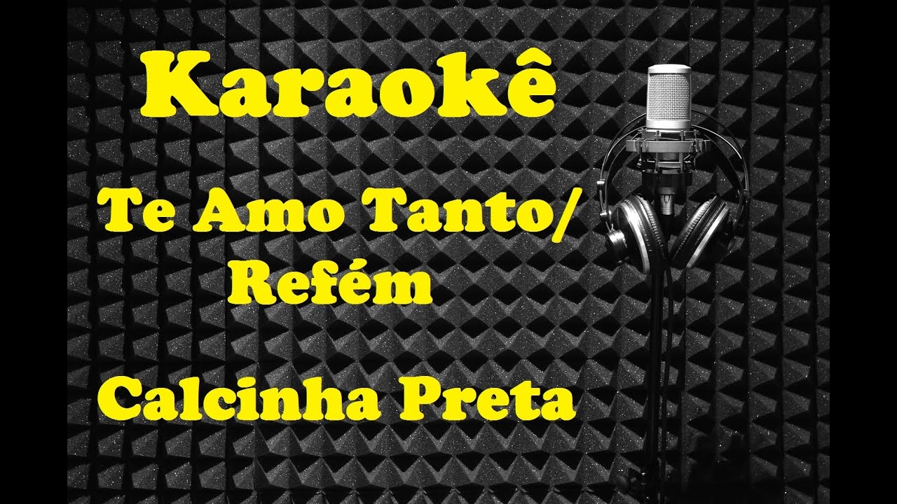 Karaokê - Te Amo Tanto/Refém - Calcinha Preta