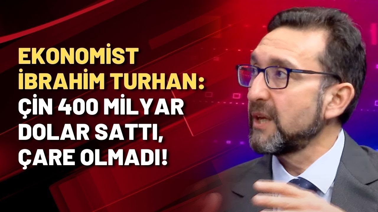Ekonomist İbrahim Turhan: Çin 400 milyar dolar sattı, çare olmadı!