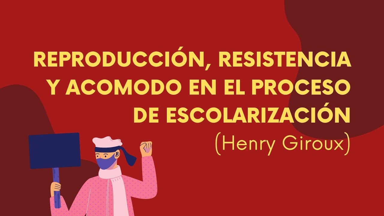 REPRODUCCIÓN, RESISTENCIA Y ACOMODO EN EL PROCESO DE ESCOLARIZACIÓN (Giroux)