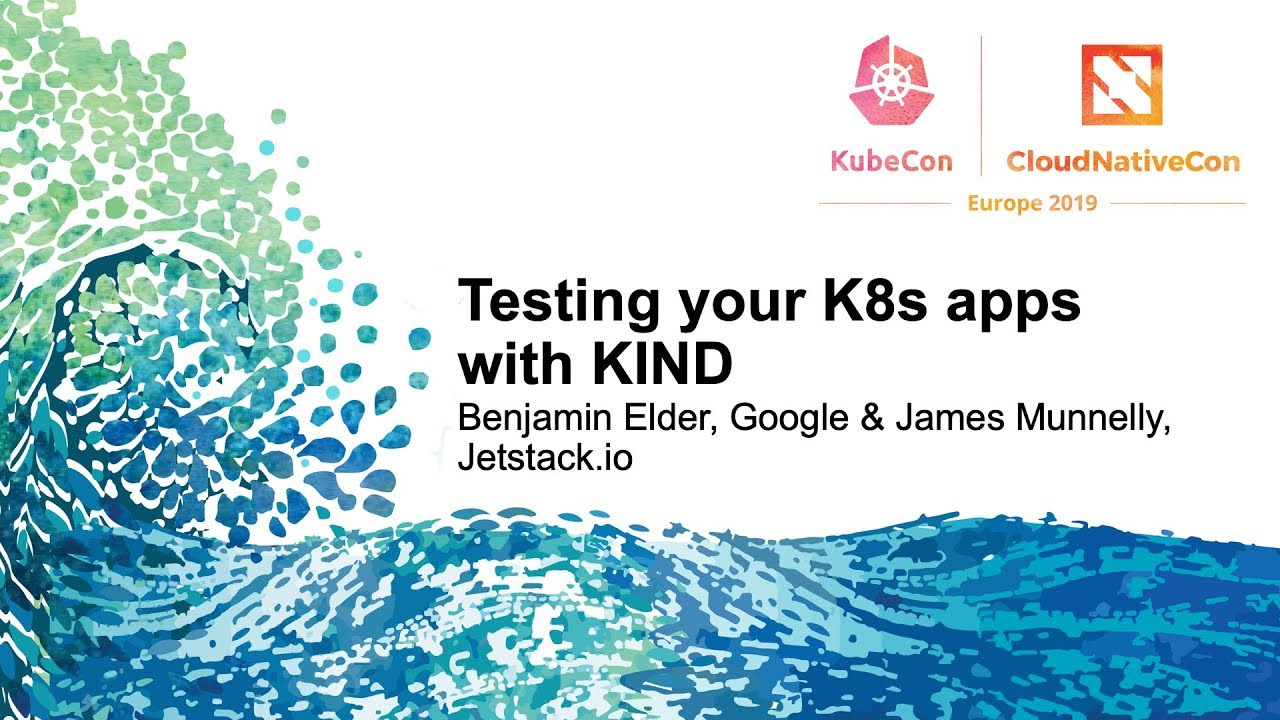 Testing your K8s apps with KIND - Benjamin Elder, Google & James Munnelly, Jetstack.io