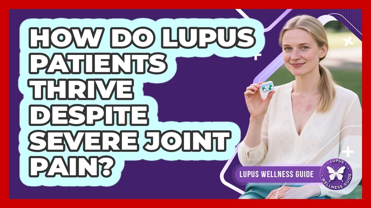 How Do Lupus Patients Thrive Despite Severe Joint Pain? - Lupus Wellness Guide