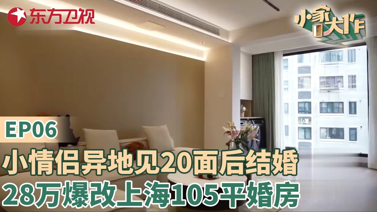 小情侣异地见20面后结婚,28万爆改上海105平婚房!变身豪华暖居#小家大作 EP07