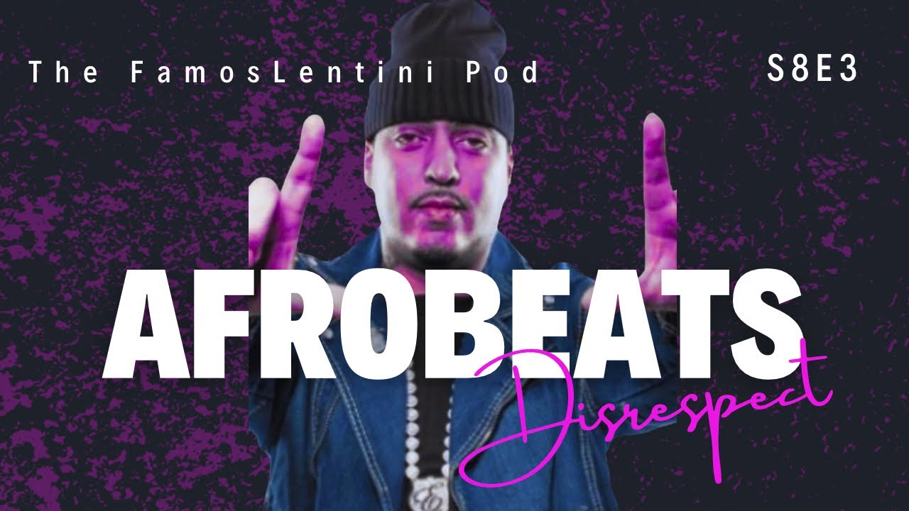 The Famos Lentini Pod S8E3 | Afrobeats Disrespect 