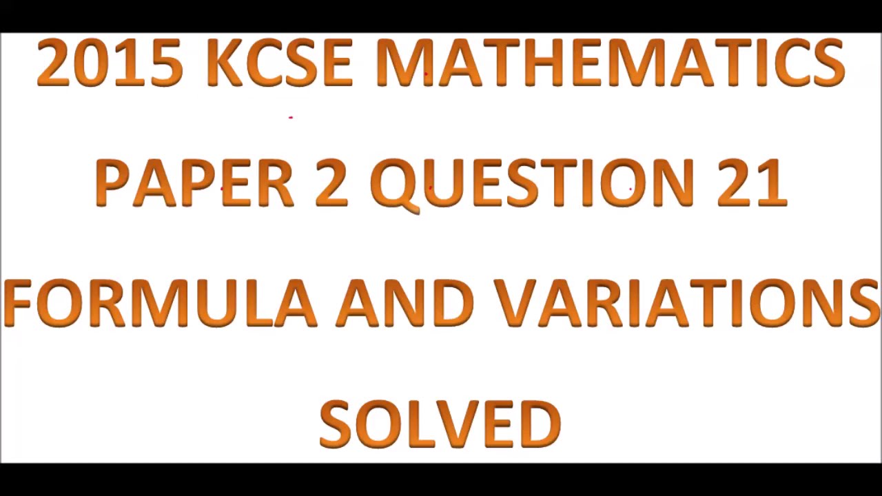 2015 KCSE MATHEMATICS PAPER 2 QUESTION 21 ON FORMULA AND VARIATION