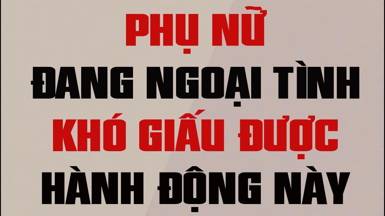 PHỤ NỮ ĐANG NGOẠI TÌNH KHÓ GIẤU ĐƯỢC HÀNH ĐỘNG NÀY