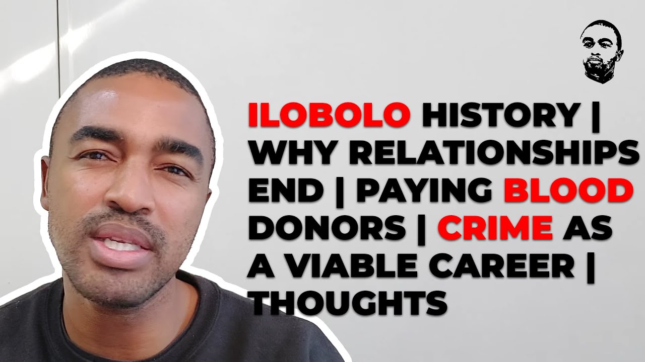 iLobolo History | Why Relationships End | Paying Blood Donors | Crime as a Viable Career | Thoughts