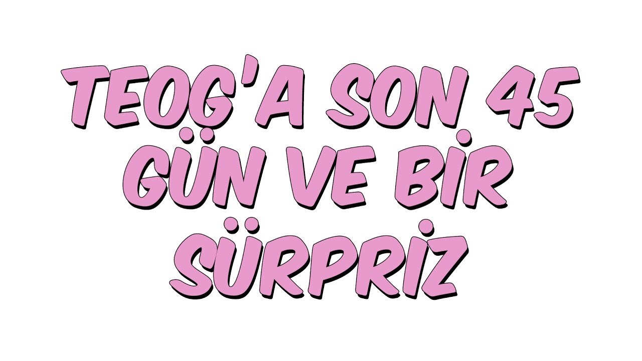 TEOG'A SON 45 G&Uuml;N VE BİR S&Uuml;RPRİZ
