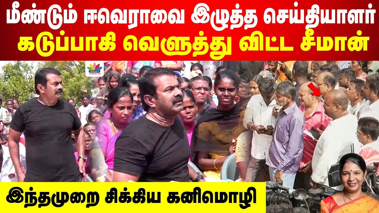 மீண்டும் ஈவெராவை இழுத்த செய்தியாளர் கடுப்பாகி வெளுத்து விட்ட சீமான் | இந்தமுறை சிக்கிய கனிமொழி