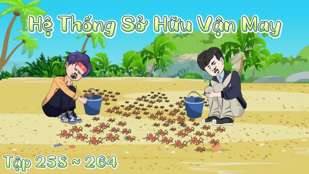 Tập 258 - 264 | Hệ Thống Sở Hữu Vận May | SoupSoup