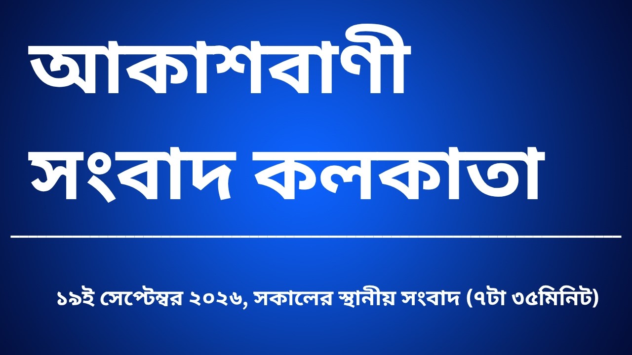 স্থানীয় সংবাদ, সকাল৭টা৩৫মিনিট, ১৯_০৯_২০২৬, আকাশবাণী সংবাদ কলকাতা, আজকের বাংলা খবর