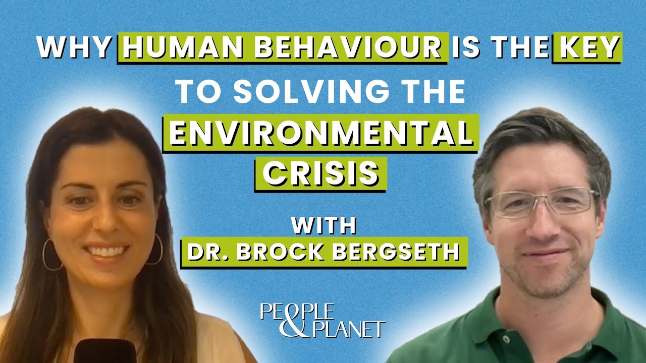 28: Why Human Behaviour Is the Key to Solving the Environmental Crisis With Dr. Brock Bergseth
