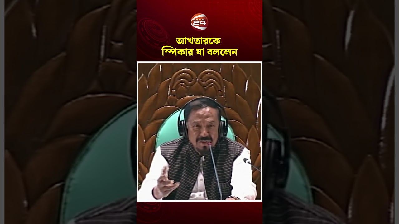 সংসদে কাউকে ভাই বলবেন না, মাননীয় সদস্য বলবেন: আখতারকে স্পিকার #speaker #parliament #channel24