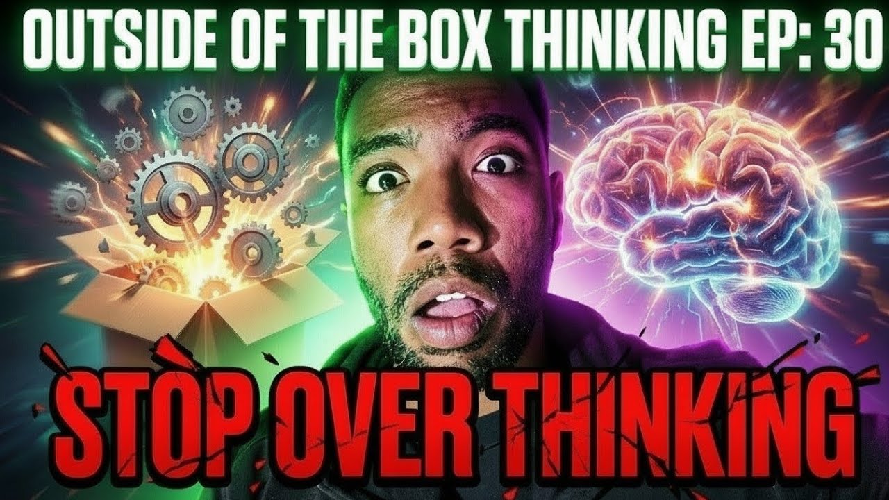 Outside of the box thinking ep: 30 STOP OVER THINKING”