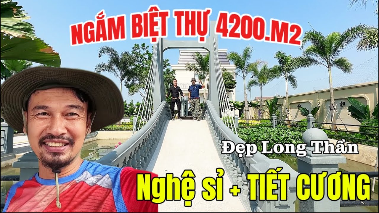 💥 Quá Đẹp . THAM QUAN BIỆT THỰ CÙNG NGHỆ SĨ TIẾT CƯƠNG. 4200m2 Đẹp Long Thần