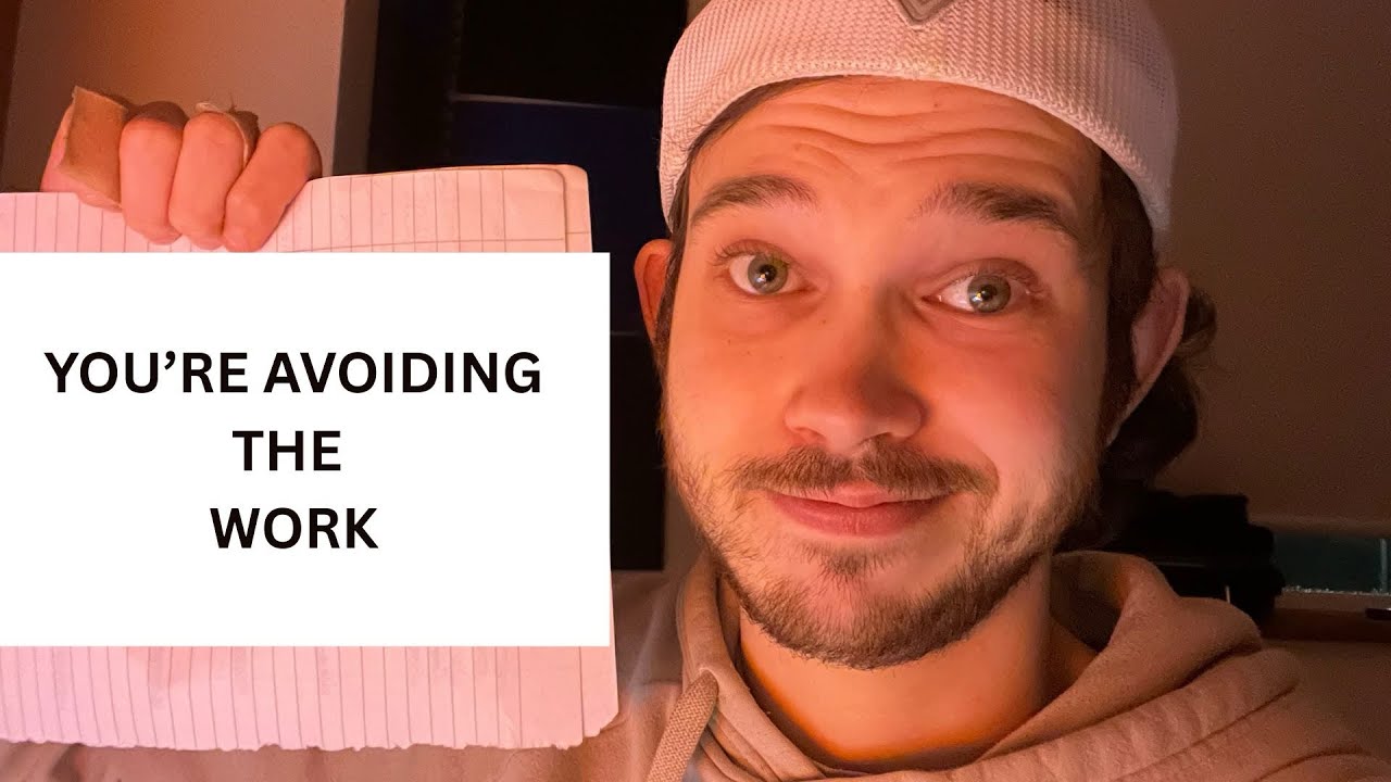 You’re avoiding the work…