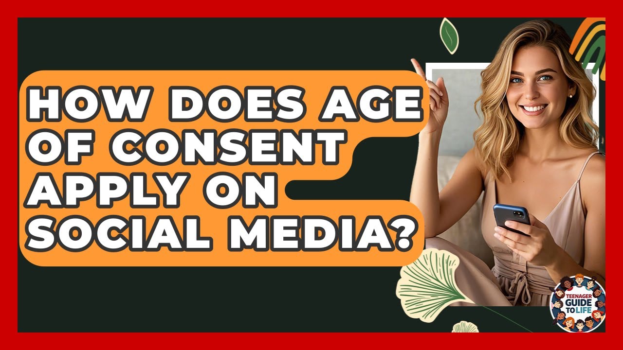How Does Age Of Consent Apply On Social Media? - Teenager Guide to Life