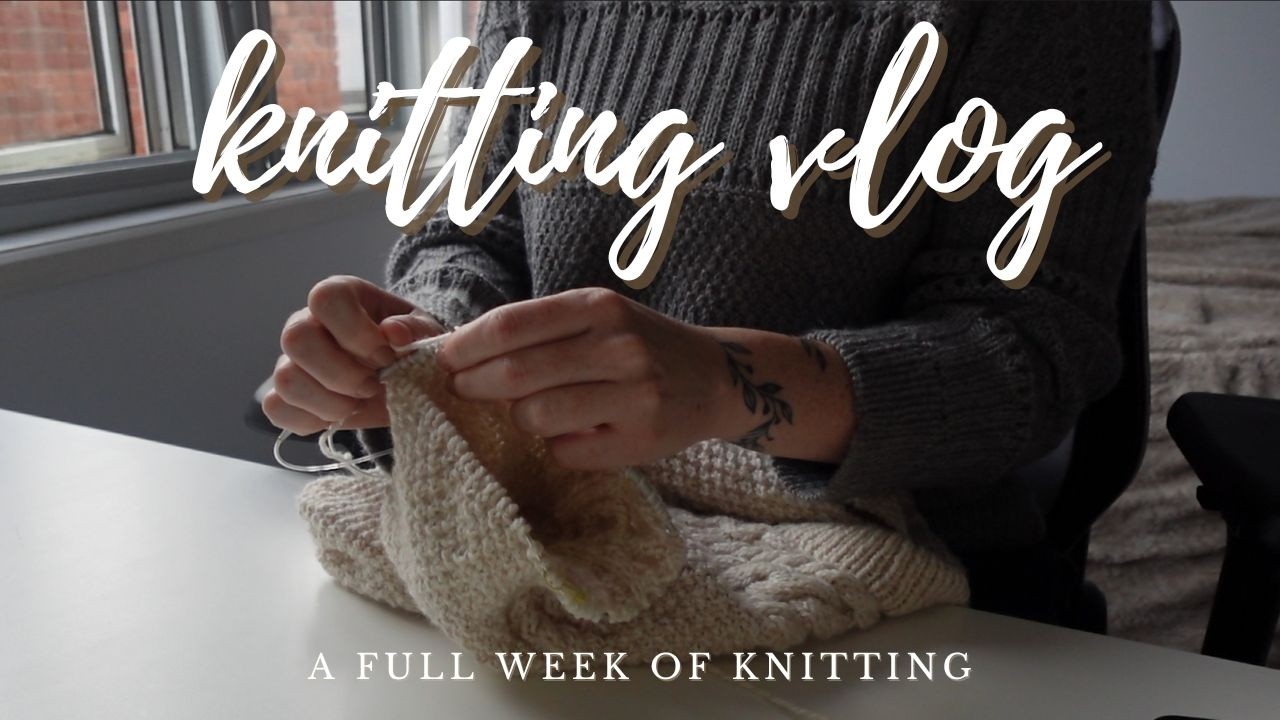a random chatty knitting vlog | a week of knitting with me | hayleys space